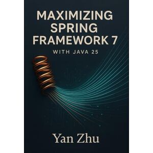 Zhu, Yan Maximizing Spring Framework 7 with Java 25: Unlocking Virtual Threads, Vector API, and High-Performance Concurrency Zhu, Yan Maximizing Spring Framework 7 with Java 25: Unlocking Virtual Threads, Vector API, and High-Performance Concurrency