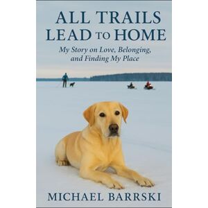 Barrski, Michael R All Trails Lead to Home: My Story on Love, Belonging, and Finding My Place (The Trails of the Heart Series) Barrski, Michael R All Trails Lead to Home: My Story on Love, Belonging, and Finding My Place (The Trails of the Heart Series)