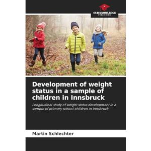 Schlechter, Martin Development of weight status in a sample of children in Innsbruck: Longitudinal study of weight status development in a sample of primary school children in Innsbruck Schlechter, Martin Development of weight status in a sample of children in Innsbruck: Longitudinal study of weight status development in a sample of primary school children in Innsbruck