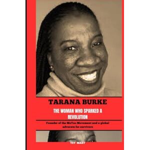 Mary, Yet TARANA BURKE THE WOMAN WHO SPARKED A REVOLUTION: Founder of the MeToo Movement and a global advocate for survivors (BIOGRAPHY OF FRONTLINE STAR) Mary, Yet TARANA BURKE THE WOMAN WHO SPARKED A REVOLUTION: Founder of the MeToo Movement and a global advocate for survivors (BIOGRAPHY OF FRONTLINE STAR)