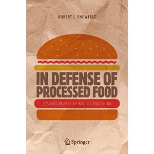 Shewfelt, Robert L. In Defense of Processed Food: It’s Not Nearly as Bad as You Think Shewfelt, Robert L. In Defense of Processed Food: It’s Not Nearly as Bad as You Think