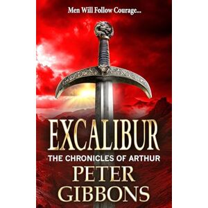Gibbons, Peter Excalibur: The start of an action-packed historical series from BESTSELLER Peter Gibbons for 2025 (The Chronicles of Arthur, 1) Gibbons, Peter Excalibur: The start of an action-packed historical series from BESTSELLER Peter Gibbons for 2025 (The Chronicles of Arthur, 1)