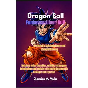 Myla, Xamira A Dragon Ball: Funkensprühen! Null Komplette Spielanleitung und Komplettlösung: Meistere jeden Charakter, enthülle verborgene Geheimnisse und meistere Herausforderungen für Anfänger und Experten Myla, Xamira A Dragon Ball: Funkensprühen! Null Komplette Spielanleitung und Komplettlösung: Meistere jeden Charakter, enthülle verborgene Geheimnisse und meistere Herausforderungen für Anfänger und Experten