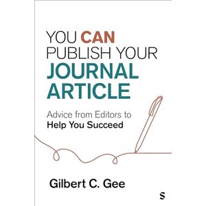 Gee, Gilbert C. You Can Publish Your Journal Article: Advice From Editors to Help You Succeed Gee, Gilbert C. You Can Publish Your Journal Article: Advice From Editors to Help You Succeed