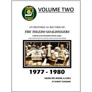 Schramm, Robert A An Historical Record of: The Toledo Goaldiggers: Volume Two: Seasons 4, 5 and 6 by Robert A Schramm Schramm, Robert A An Historical Record of: The Toledo Goaldiggers: Volume Two: Seasons 4, 5 and 6 by Robert A Schramm
