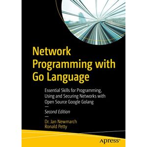 Newmarch, Jan Network Programming with Go Language: Essential Skills for Programming, Using and Securing Networks with Open Source Google Golang Newmarch, Jan Network Programming with Go Language: Essential Skills for Programming, Using and Securing Networks with Open Source Google Golang