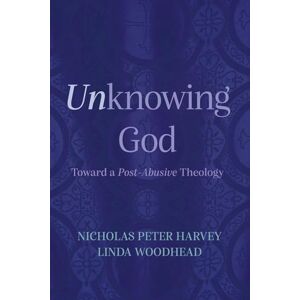 Harvey, Nicholas Peter Unknowing God: Toward a Post-Abusive Theology Harvey, Nicholas Peter Unknowing God: Toward a Post-Abusive Theology