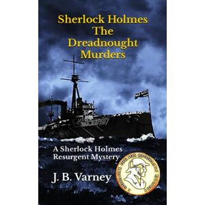 Varney, Mr. J. B. Sherlock Holmes The Dreadnought Murders: A Sherlock Holmes Resurgent Mystery: 2 (A Sherlock Holmes Resurgent Mystery Series) Varney, Mr. J. B. Sherlock Holmes The Dreadnought Murders: A Sherlock Holmes Resurgent Mystery: 2 (A Sherlock Holmes Resurgent Mystery Series)