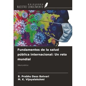 Batvari, B. Prabhu Dass Fundamentos de la salud pública internacional: Un reto mundial: Salud pública Batvari, B. Prabhu Dass Fundamentos de la salud pública internacional: Un reto mundial: Salud pública