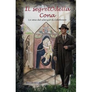 Buccolo, Antonio Il Segreto della Cona: La voce del silenzio di Colobraro Buccolo, Antonio Il Segreto della Cona: La voce del silenzio di Colobraro
