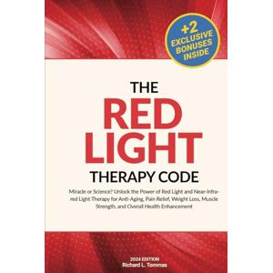 Tommas, Richard L. The Red Light Therapy Code: Miracle or Science? Unlock the Power of Red Light and Near-Infrared Light Therapy for Anti-Aging, Pain Relief, Weight Loss, Muscle Strength, and Overall Health Enhancement Tommas, Richard L. The Red Light Therapy Code: Miracle or Science? Unlock the Power of Red Light and Near-Infrared Light Therapy for Anti-Aging, Pain Relief, Weight Loss, Muscle Strength, and Overall Health Enhancement