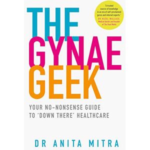 Mitra, Dr Anita The Gynae Geek: Your no-nonsense guide to ‘down there’ healthcare Mitra, Dr Anita The Gynae Geek: Your no-nonsense guide to ‘down there’ healthcare