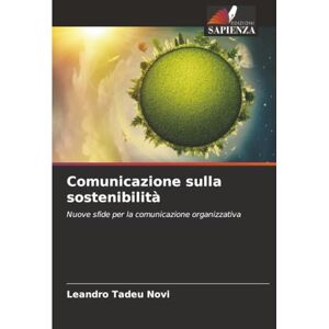 Novi, Leandro Tadeu Comunicazione sulla sostenibilità: Nuove sfide per la comunicazione organizzativa Novi, Leandro Tadeu Comunicazione sulla sostenibilità: Nuove sfide per la comunicazione organizzativa