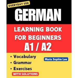 Lee German Learning Book for Beginners A1-A2: Essential Vocabulary, Grammar, and Practical Exercises for Everyday Conversations (Deutsch für alle – Vom ... for everyone – From beginner to advanced )) Lee German Learning Book for Beginners A1-A2: Essential Vocabulary, Grammar, and Practical Exercises for Everyday Conversations (Deutsch für alle – Vom ... for everyone – From beginner to advanced ))
