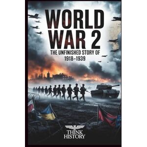 history, Think World War 2: The Unfinished Story of 1918–1939: 1 (think history) history, Think World War 2: The Unfinished Story of 1918–1939: 1 (think history)