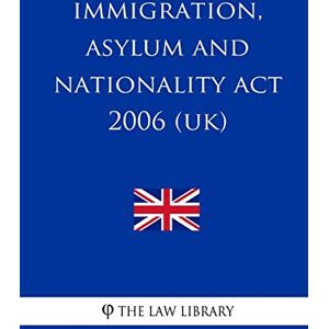 The Law Library Immigration, Asylum and Nationality Act 2006 (UK) The Law Library Immigration, Asylum and Nationality Act 2006 (UK)