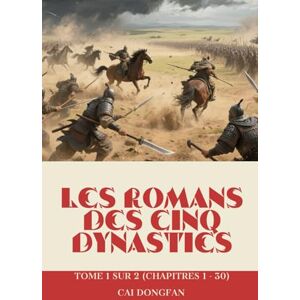 Cai, Dongfan Les Romans des Cinq Dynasties: Tome 1 sur 2 (Chapitres 1 30) Cai, Dongfan Les Romans des Cinq Dynasties: Tome 1 sur 2 (Chapitres 1 30)