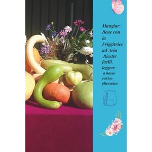 Harper, Mia Friggitrice ad Aria per Diabetici (e non solo): Ricette semplici, gustose e a basso indice glicemico per una cucina leggera e felice Harper, Mia Friggitrice ad Aria per Diabetici (e non solo): Ricette semplici, gustose e a basso indice glicemico per una cucina leggera e felice