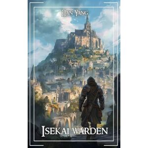 Yang, Han Isekai Warden: A LitRPG Progression Fantasy (The LitRPG Fantasy World of Komax) Yang, Han Isekai Warden: A LitRPG Progression Fantasy (The LitRPG Fantasy World of Komax)