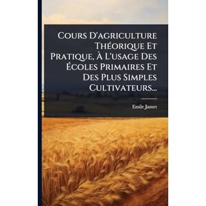 Jamet, Emile Cours D'agriculture ThÃ(c)orique Et Pratique, À L'usage Des Écoles Primaires Et Des Plus Simples Cultivateurs... Jamet, Emile Cours D'agriculture ThÃ(c)orique Et Pratique, À L'usage Des Écoles Primaires Et Des Plus Simples Cultivateurs...