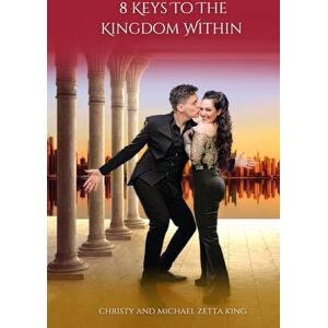 Zetta King, Christy 8 Keys To The Kingdom Within: Mastering Abundance, Embracing Change, Understanding Your Relationships, and More Zetta King, Christy 8 Keys To The Kingdom Within: Mastering Abundance, Embracing Change, Understanding Your Relationships, and More