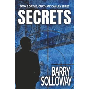 Solloway, Barry Secrets: Book 2 of the Jonathan Scanlan Series Solloway, Barry Secrets: Book 2 of the Jonathan Scanlan Series