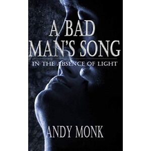 Monk, Andy A Bad Man's Song (In the Absence of Light) Monk, Andy A Bad Man's Song (In the Absence of Light)