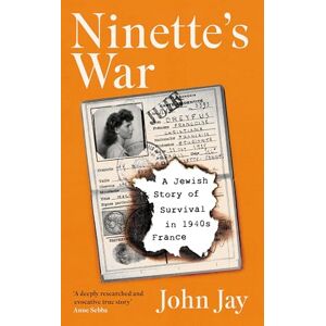 Jay, John Ninette's War: A Jewish Story of Survival in 1940s France Jay, John Ninette's War: A Jewish Story of Survival in 1940s France