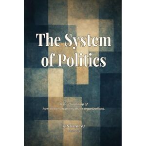 Au, Kingfai The System of Politics: A structural map of how power circulates inside organizations. Au, Kingfai The System of Politics: A structural map of how power circulates inside organizations.
