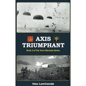 Lamirande, Max Axis Triumphant: Book 3 of the Axis Alternate Series Lamirande, Max Axis Triumphant: Book 3 of the Axis Alternate Series