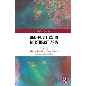 Geo-Politics in Northeast Asia (Politics in Asia) Geo-Politics in Northeast Asia (Politics in Asia)