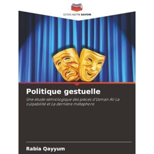 Qayyum, Rabia Politique gestuelle: Une étude sémiologique des pièces d'Usman Ali La culpabilité et La dernière métaphore Qayyum, Rabia Politique gestuelle: Une étude sémiologique des pièces d'Usman Ali La culpabilité et La dernière métaphore