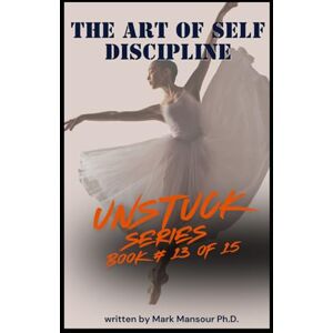 Mansour, Mark The art of self discipline: Train Your Mind, Control Your Actions, Change Your Life (UNSTUCK) Mansour, Mark The art of self discipline: Train Your Mind, Control Your Actions, Change Your Life (UNSTUCK)