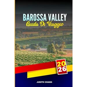 CHANG, JUDITH BAROSSA VALLEY GUIDA DI VIAGGIO 2026: Esplora le degustazioni in cantina, i ristoranti gourmet e i tour dei vigneti in South Australia CHANG, JUDITH BAROSSA VALLEY GUIDA DI VIAGGIO 2026: Esplora le degustazioni in cantina, i ristoranti gourmet e i tour dei vigneti in South Australia