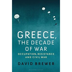 David Brewer Greece, the Decade of War: Occupation, Resistance and Civil War David Brewer Greece, the Decade of War: Occupation, Resistance and Civil War