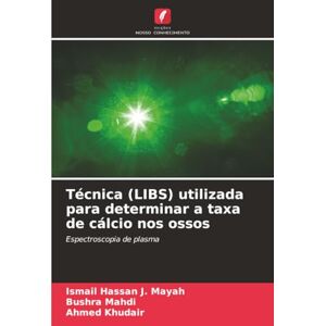 Hassan J. Mayah, Ismail Técnica (LIBS) utilizada para determinar a taxa de cálcio nos ossos: Espectroscopia de plasma Hassan J. Mayah, Ismail Técnica (LIBS) utilizada para determinar a taxa de cálcio nos ossos: Espectroscopia de plasma