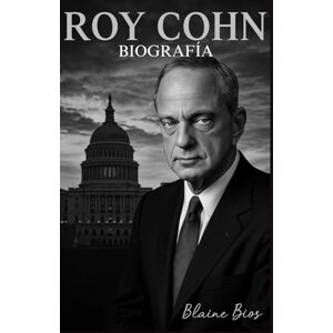 Bios, Blaine ROY COHN BIOGRAFÍA: El ascenso despiadado, el poder secreto y el oscuro legado del abogado más controvertido de Estados Unidos Bios, Blaine ROY COHN BIOGRAFÍA: El ascenso despiadado, el poder secreto y el oscuro legado del abogado más controvertido de Estados Unidos
