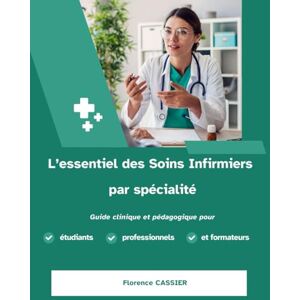 CASSIER, Florence L’essentiel des Soins Infirmiers par spécialité Guide clinique et pédagogique pour étudiants professionnels et formateurs (Soins Infirmiers avec ... (Cardio-Respi-Hémato-Néphrologie)) CASSIER, Florence L’essentiel des Soins Infirmiers par spécialité Guide clinique et pédagogique pour étudiants professionnels et formateurs (Soins Infirmiers avec ... (Cardio-Respi-Hémato-Néphrologie))