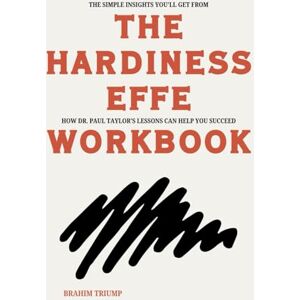 Triump, Brahim The Simple Insights You'll Get From The Hardiness Effect Workbook: How Dr. Paul Taylor’s Lessons Can Help You Succeed Triump, Brahim The Simple Insights You'll Get From The Hardiness Effect Workbook: How Dr. Paul Taylor’s Lessons Can Help You Succeed
