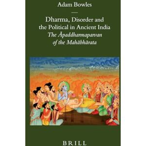 Bowles, Adam Dharma, Disorder and the Political in Ancient India: The Apaddharmaparvan of the Mahabharata (Brill's Indological Library): The Āpaddharmaparvan of ... 28 (Brill's Indological Library, 28) Bowles, Adam Dharma, Disorder and the Political in Ancient India: The Apaddharmaparvan of the Mahabharata (Brill's Indological Library): The Āpaddharmaparvan of ... 28 (Brill's Indological Library, 28)