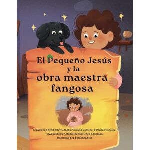 Gordon, Kimberley A El Pequeño Jesús y la obra maestra fangosa (Little Jesus and the Muddy Masterpiece): Las Crónicas Del Pequeño Jesús (the Little Jesus Chronicles) Gordon, Kimberley A El Pequeño Jesús y la obra maestra fangosa (Little Jesus and the Muddy Masterpiece): Las Crónicas Del Pequeño Jesús (the Little Jesus Chronicles)