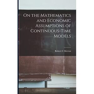 Merton, Robert C On the Mathematics and Economic Assumptions of Continuous-time Models Merton, Robert C On the Mathematics and Economic Assumptions of Continuous-time Models