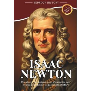 History, Bedrock Isaac Newton: Une histoire de persévérance et d'innovation pour les enfants curieux et les passionnés d'histoire (La Série Bedrock) History, Bedrock Isaac Newton: Une histoire de persévérance et d'innovation pour les enfants curieux et les passionnés d'histoire (La Série Bedrock)