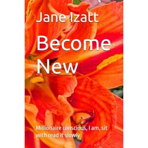 Izatt, Jane Become New: Millionaire conscious, I am, sit with read it slowly Izatt, Jane Become New: Millionaire conscious, I am, sit with read it slowly