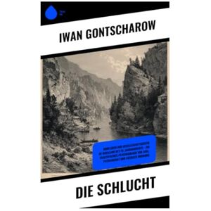 Gontscharow, Iwan Die Schlucht: Dorfleben und Gesellschaftskritik im Russland des 19. Jahrhunderts – ein realistisches Psychogramm von Adel, Patriarchat und sozialer Ordnung Gontscharow, Iwan Die Schlucht: Dorfleben und Gesellschaftskritik im Russland des 19. Jahrhunderts – ein realistisches Psychogramm von Adel, Patriarchat und sozialer Ordnung