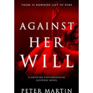 Martin, Peter Against Her Will(A Gripping Psychological Suspense Novel) Martin, Peter Against Her Will(A Gripping Psychological Suspense Novel)