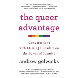 Gelwicks, Andrew The Queer Advantage: Conversations with LGBTQ+ Leaders on the Power of Identity Gelwicks, Andrew The Queer Advantage: Conversations with LGBTQ+ Leaders on the Power of Identity