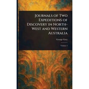 Grey, George Journals of Two Expeditions of Discovery in North-West and Western Australia Grey, George Journals of Two Expeditions of Discovery in North-West and Western Australia