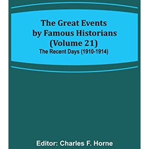 The Great Events by Famous Historians (Volume 21); The Recent Days (1910-1914) The Great Events by Famous Historians (Volume 21); The Recent Days (1910-1914)