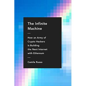 Russo, Camila The Infinite Machine: How an Army of Crypto-hackers Is Building the Next Internet with Ethereum Russo, Camila The Infinite Machine: How an Army of Crypto-hackers Is Building the Next Internet with Ethereum